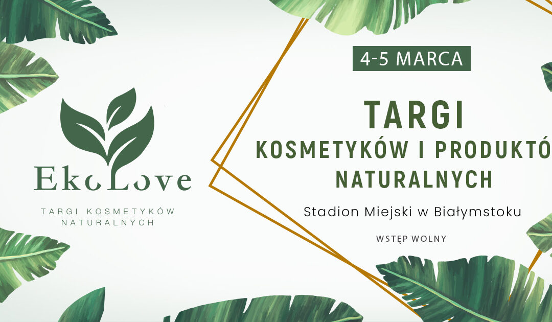 4 i 5 marca ’23r. zapraszamy na stoisko EURUS na Targach kosmetyków i produktów naturalnych EkoLove w Białymstoku